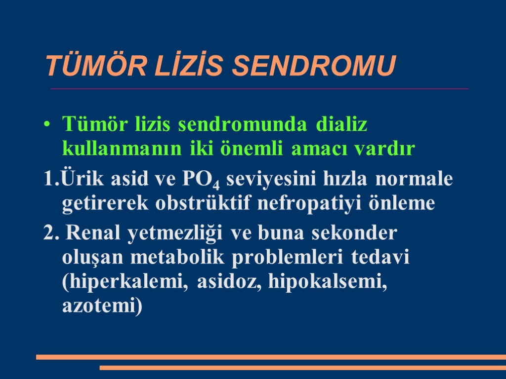 TÜMÖR LİZİS SENDROMU Tümör lizis sendromunda dializ kullanmanın iki önemli amacı vardır 1.Ürik asid